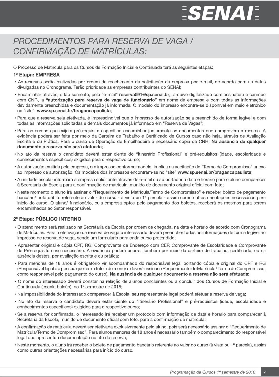 Terão prioridade as empresas contribuintes do SENAI; Encaminhar através, e tão somente, pelo e-mail reserva591@sp.senai.