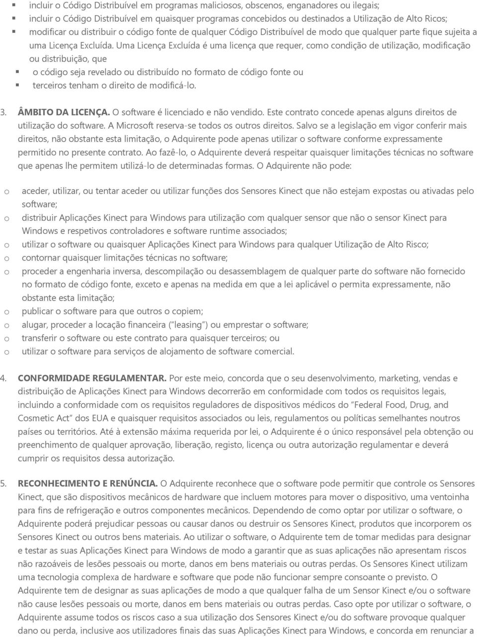 Uma Licença Excluída é uma licença que requer, cm cndiçã de utilizaçã, mdificaçã u distribuiçã, que códig seja revelad u distribuíd n frmat de códig fnte u terceirs tenham direit de mdificá-l. 3.