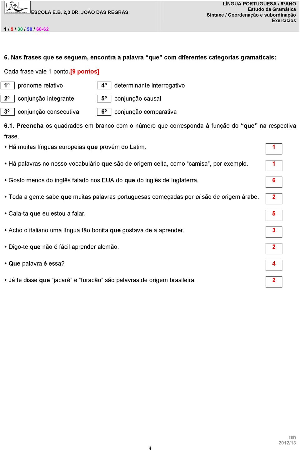 Há muitas línguas europeias que provêm do Latim. 1 Há palavras no nosso vocabulário que são de origem celta, como camisa, por exemplo.