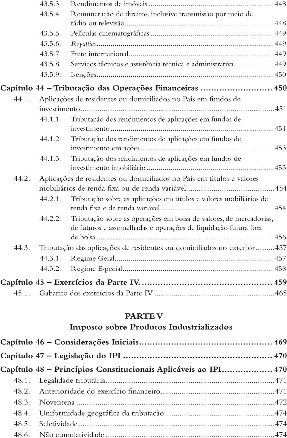 Aplicações de residentes ou domiciliados no País em fundos de investimento...451 44.1.1. Tributação dos rendimentos de aplicações em fundos de investimento... 451 44.1.2.