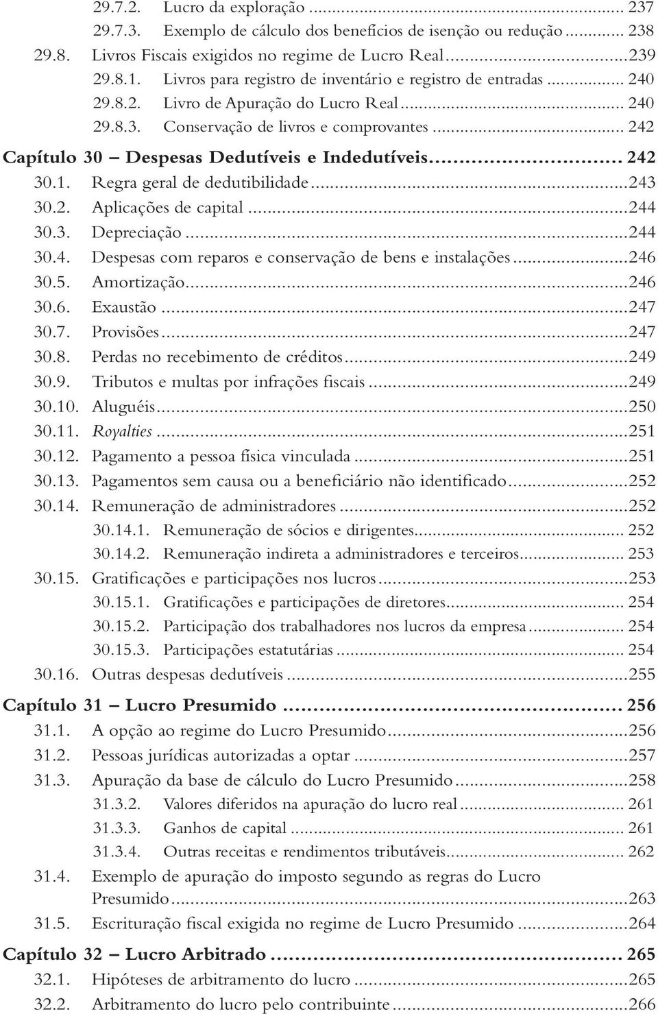 .. 242 Capítulo 30 Despesas Dedutíveis e Indedutíveis... 242 30.1. Regra geral de dedutibilidade...243 30.2. Aplicações de capital...244 30.3. Depreciação...244 30.4. Despesas com reparos e conservação de bens e instalações.