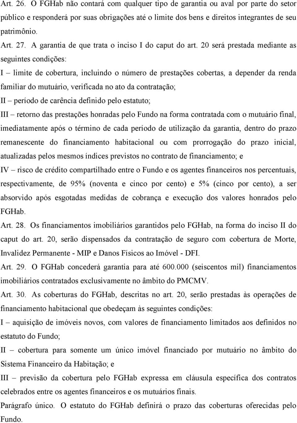 20 será prestada mediante as seguintes condições: I limite de cobertura, incluindo o número de prestações cobertas, a depender da renda familiar do mutuário, verificada no ato da contratação; II