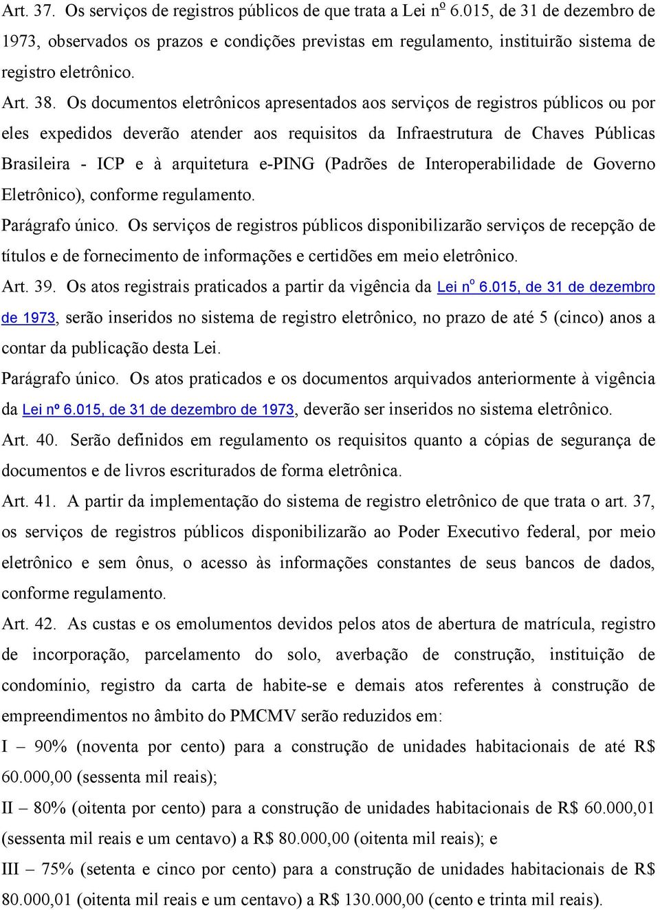 Os documentos eletrônicos apresentados aos serviços de registros públicos ou por eles expedidos deverão atender aos requisitos da Infraestrutura de Chaves Públicas Brasileira - ICP e à arquitetura