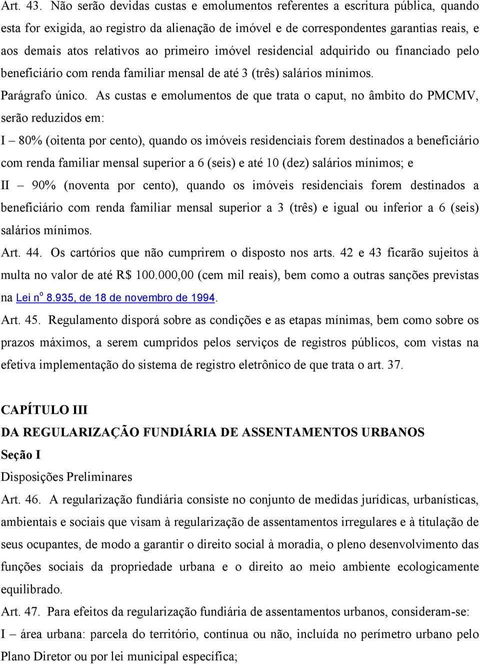 primeiro imóvel residencial adquirido ou financiado pelo beneficiário com renda familiar mensal de até 3 (três) salários mínimos. Parágrafo único.