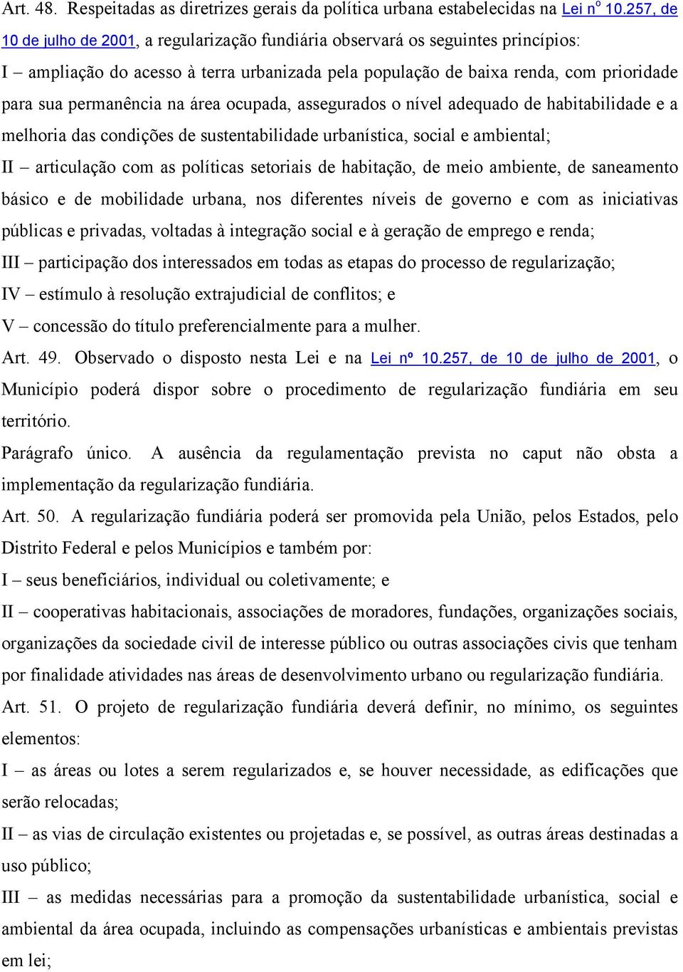 na área ocupada, assegurados o nível adequado de habitabilidade e a melhoria das condições de sustentabilidade urbanística, social e ambiental; II articulação com as políticas setoriais de habitação,