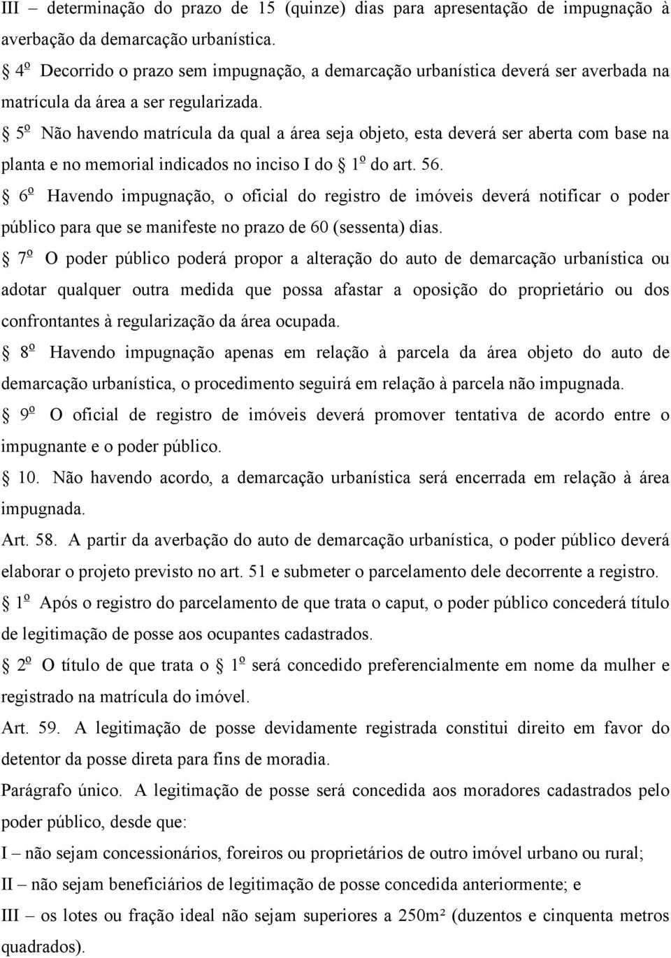 5 o Não havendo matrícula da qual a área seja objeto, esta deverá ser aberta com base na planta e no memorial indicados no inciso I do 1 o do art. 56.