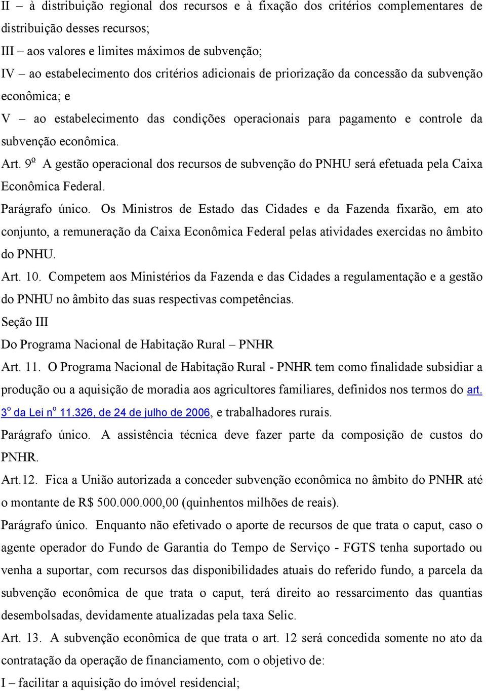 9 o A gestão operacional dos recursos de subvenção do PNHU será efetuada pela Caixa Econômica Federal. Parágrafo único.