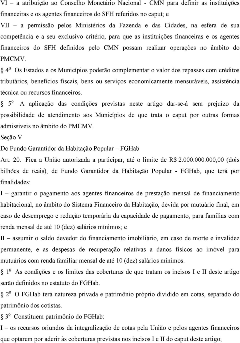 4 o Os Estados e os Municípios poderão complementar o valor dos repasses com créditos tributários, benefícios fiscais, bens ou serviços economicamente mensuráveis, assistência técnica ou recursos