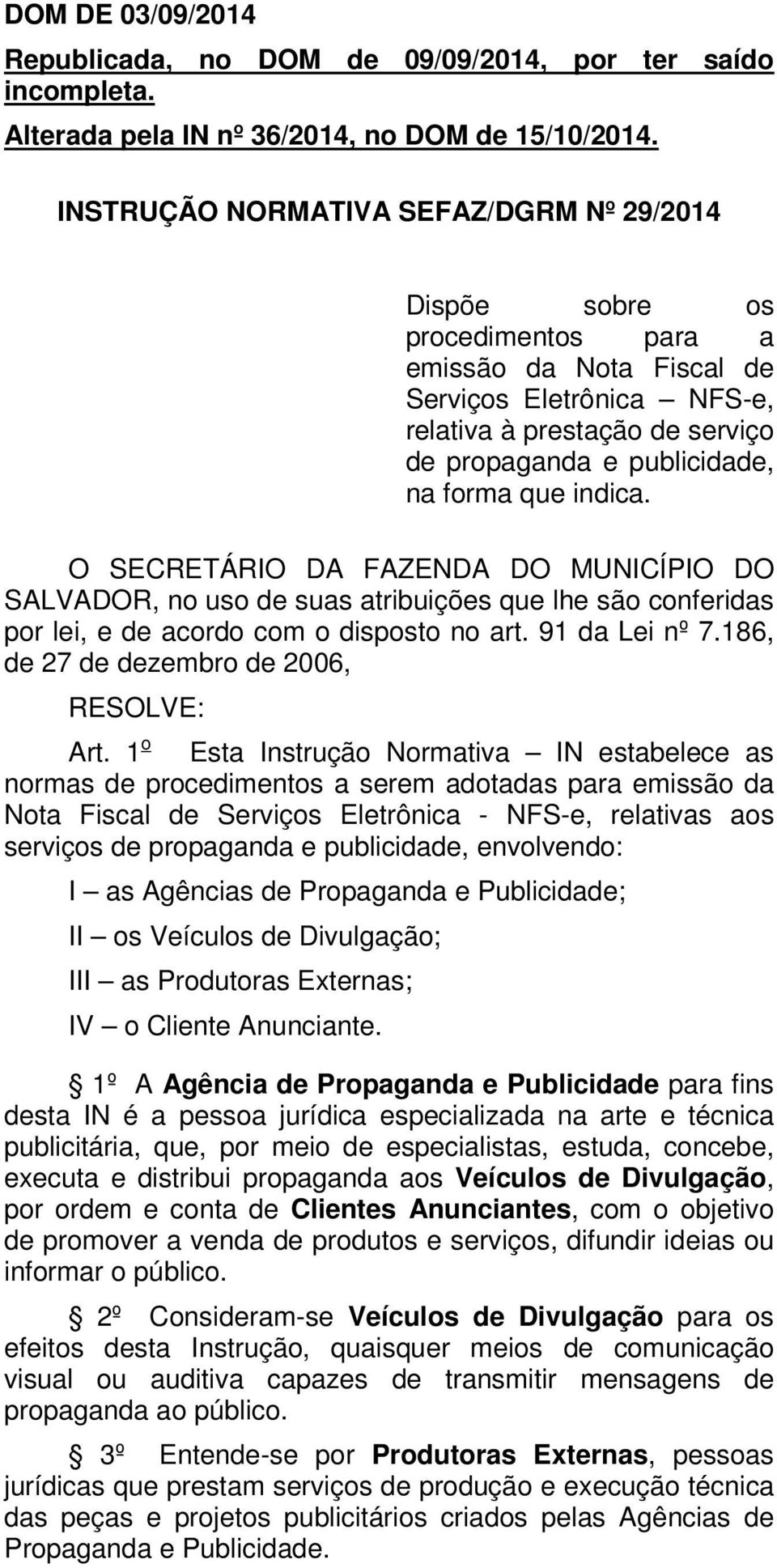 forma que indica. O SECRETÁRIO DA FAZENDA DO MUNICÍPIO DO SALVADOR, no uso de suas atribuições que lhe são conferidas por lei, e de acordo com o disposto no art. 91 da Lei nº 7.