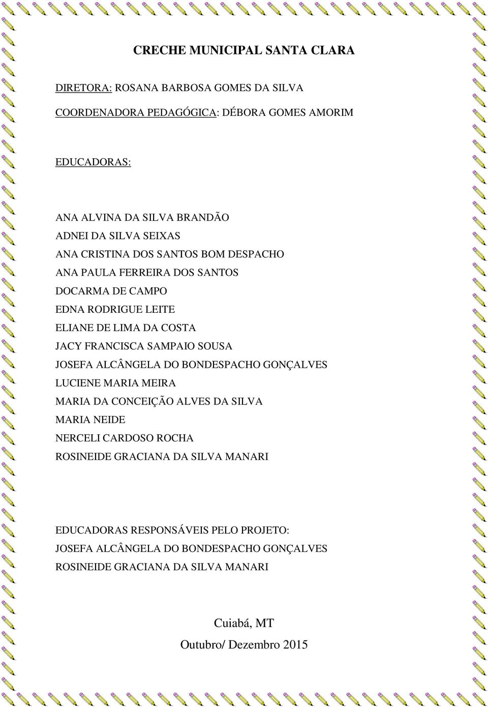 SAMPAIO SOUSA JOSEFA ALCÂNGELA DO BONDESPACHO GONÇALVES LUCIENE MARIA MEIRA MARIA DA CONCEIÇÃO ALVES DA SILVA MARIA NEIDE NERCELI CARDOSO ROCHA ROSINEIDE