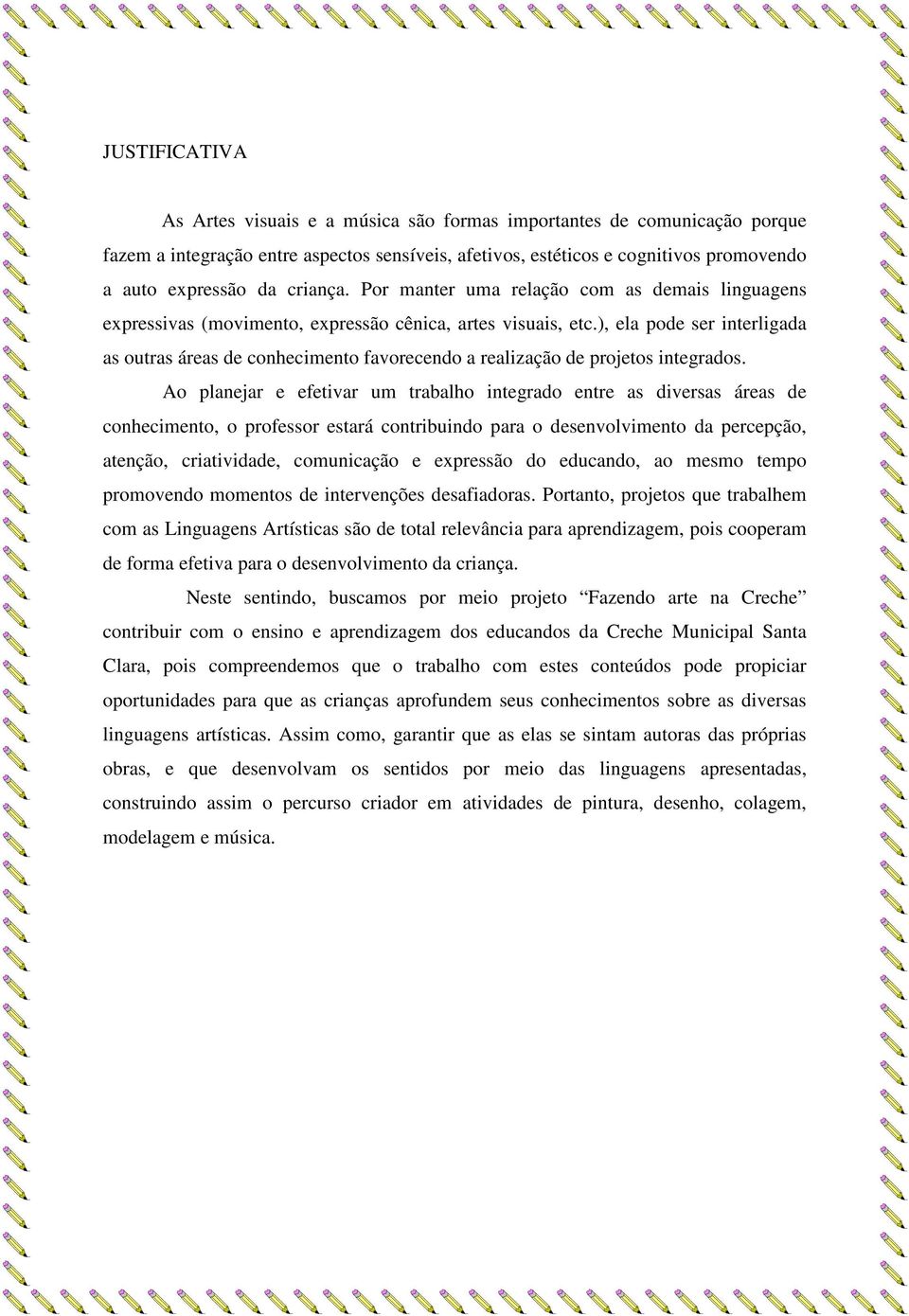 ), ela pode ser interligada as outras áreas de conhecimento favorecendo a realização de projetos integrados.