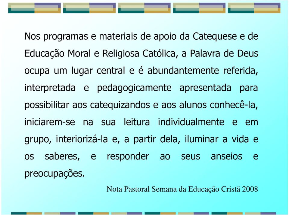 catequizandos e aos alunos conhecê-la, iniciarem-se na sua leitura individualmente e em grupo, interiorizá-la e, a