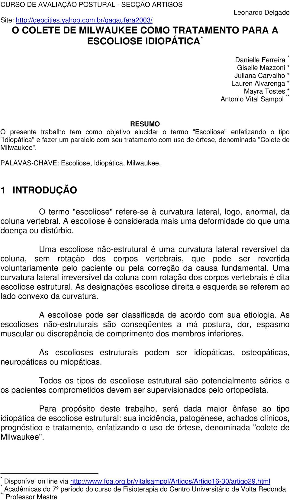 PALAVAS-CHAVE: Escoliose, Idiopática, Milwaukee. 1 INTRODUÇÃO O termo "escoliose" refere-se à curvatura lateral, logo, anormal, da coluna vertebral.