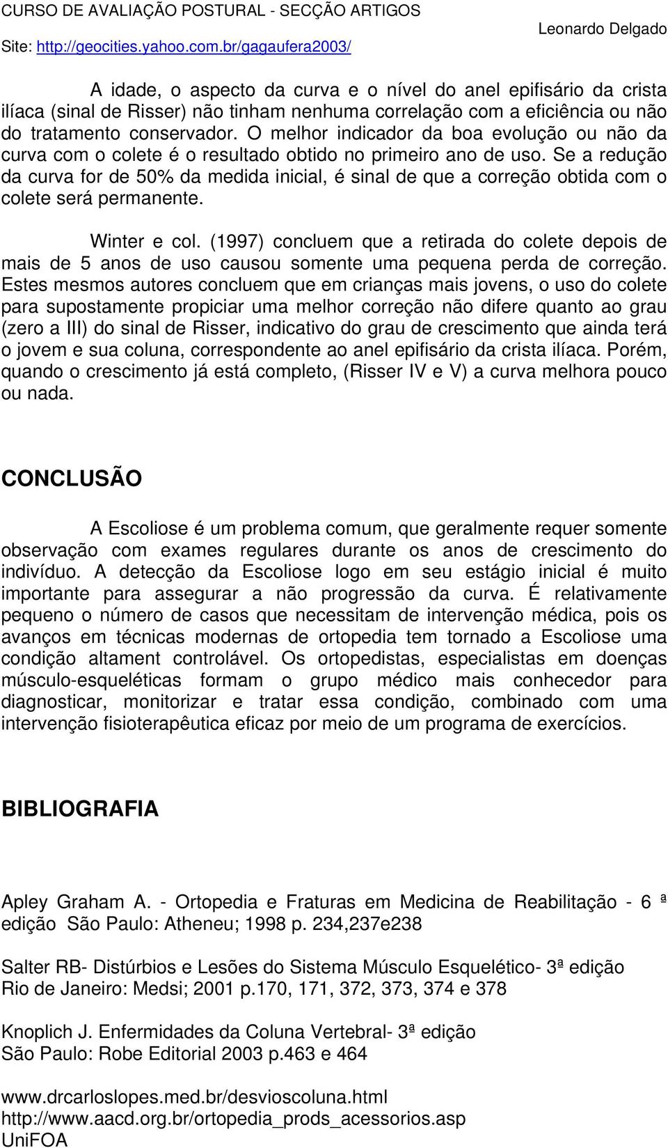 Se a redução da curva for de 50% da medida inicial, é sinal de que a correção obtida com o colete será permanente. Winter e col.