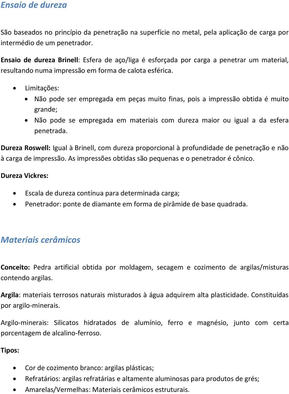 Limitações: Não pode ser empregada em peças muito finas, pois a impressão obtida é muito grande; Não pode se empregada em materiais com dureza maior ou igual a da esfera penetrada.