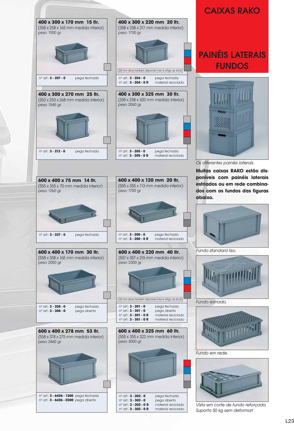 : 3-204 - 0 pega fechada nº art.: 3-204 - 0 R material reciclado 400 x 300 x 270 mm 25 ltr. (353 x 253 x 268 mm medida interior) peso 1545 gr 400 x 300 x 325 mm 30 ltr.