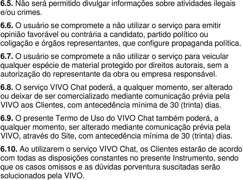 8. O serviço VIVO Chat poderá, a qualquer momento, ser alterado ou deixar de ser comercializado mediante comunicação prévia pela VIVO aos Clientes, com antecedência mínima de 30 (trinta) dias. 6.9.