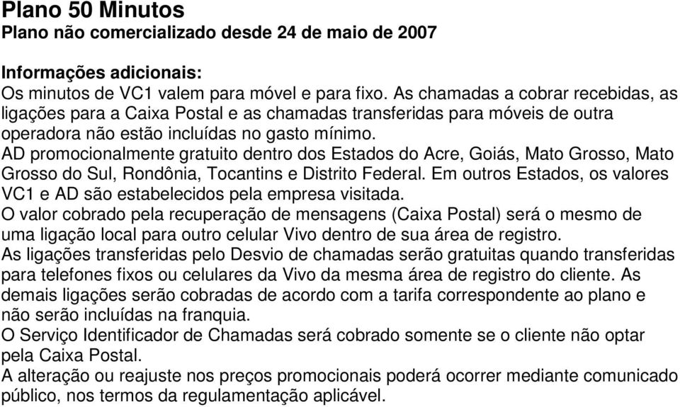 AD promocionalmente gratuito dentro dos Estados do Acre, Goiás, Mato Grosso, Mato Grosso do Sul, Rondônia, Tocantins e Distrito Federal.