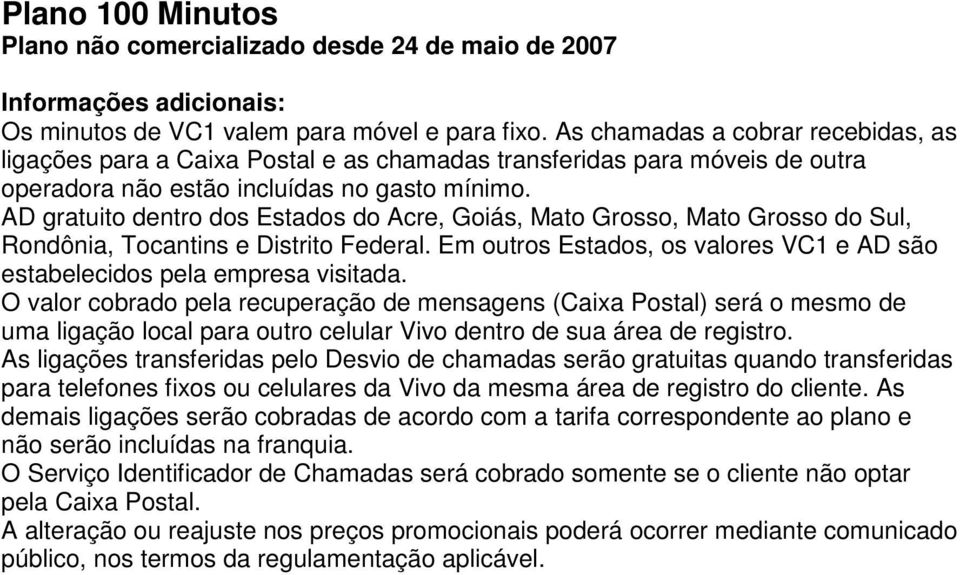 AD gratuito dentro dos Estados do Acre, Goiás, Mato Grosso, Mato Grosso do Sul, Rondônia, Tocantins e Distrito Federal. Em outros Estados, os valores VC1 e AD são estabelecidos pela empresa visitada.