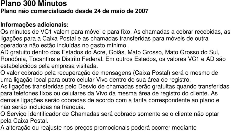 AD gratuito dentro dos Estados do Acre, Goiás, Mato Grosso, Mato Grosso do Sul, Rondônia, Tocantins e Distrito Federal. Em outros Estados, os valores VC1 e AD são estabelecidos pela empresa visitada.