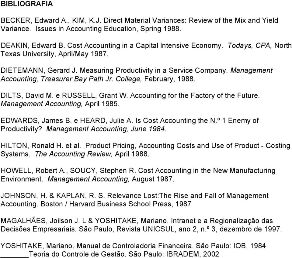 Management Accounting, Treasurer Bay Path Jr. College, February, 1988. DILTS, David M. e RUSSELL, Grant W. Accounting for the Factory of the Future. Management Accounting, April 1985.