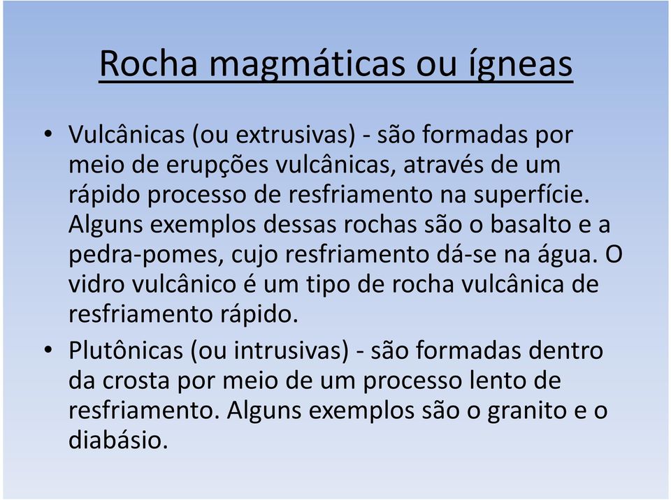 Alguns exemplos dessas rochas são o basalto e a pedra-pomes, cujo resfriamento dá-se na água.