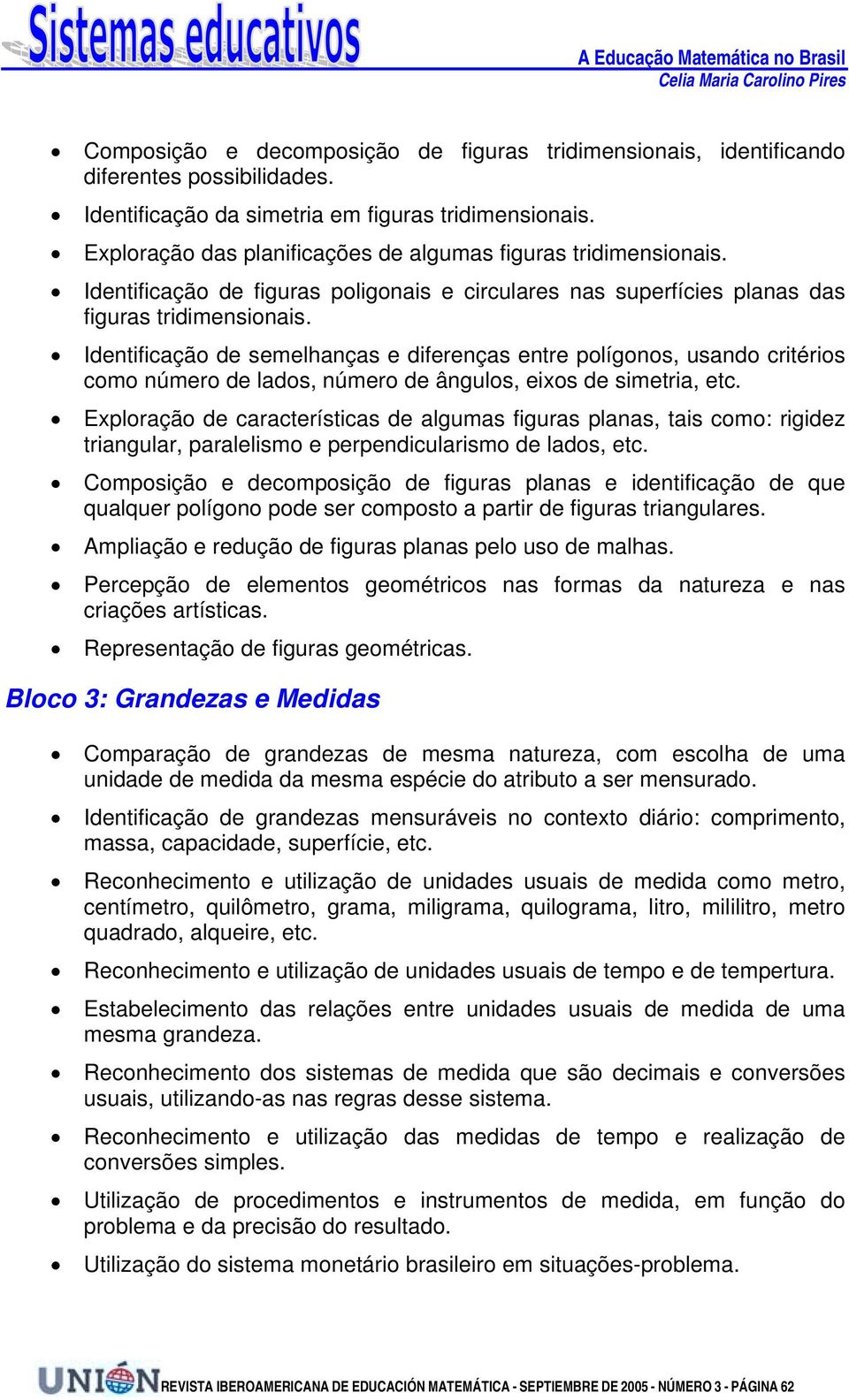 Identificação de semelhanças e diferenças entre polígonos, usando critérios como número de lados, número de ângulos, eixos de simetria, etc.