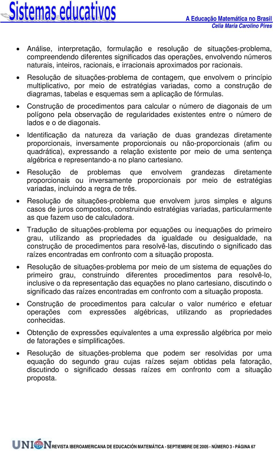 Resolução de situações-problema de contagem, que envolvem o princípio multiplicativo, por meio de estratégias variadas, como a construção de diagramas, tabelas e esquemas sem a aplicação de fórmulas.