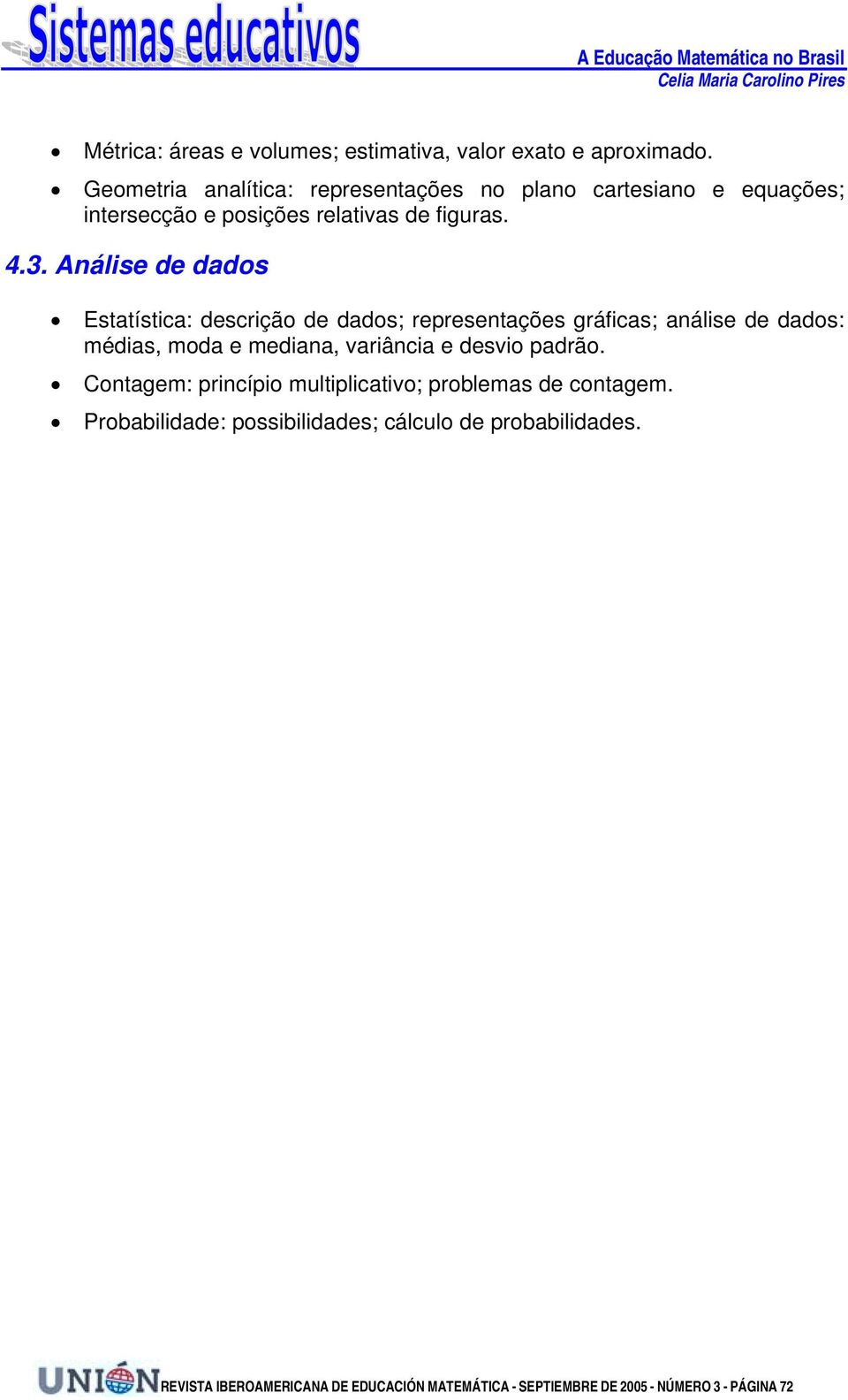 Análise de dados Estatística: descrição de dados; representações gráficas; análise de dados: médias, moda e mediana, variância e