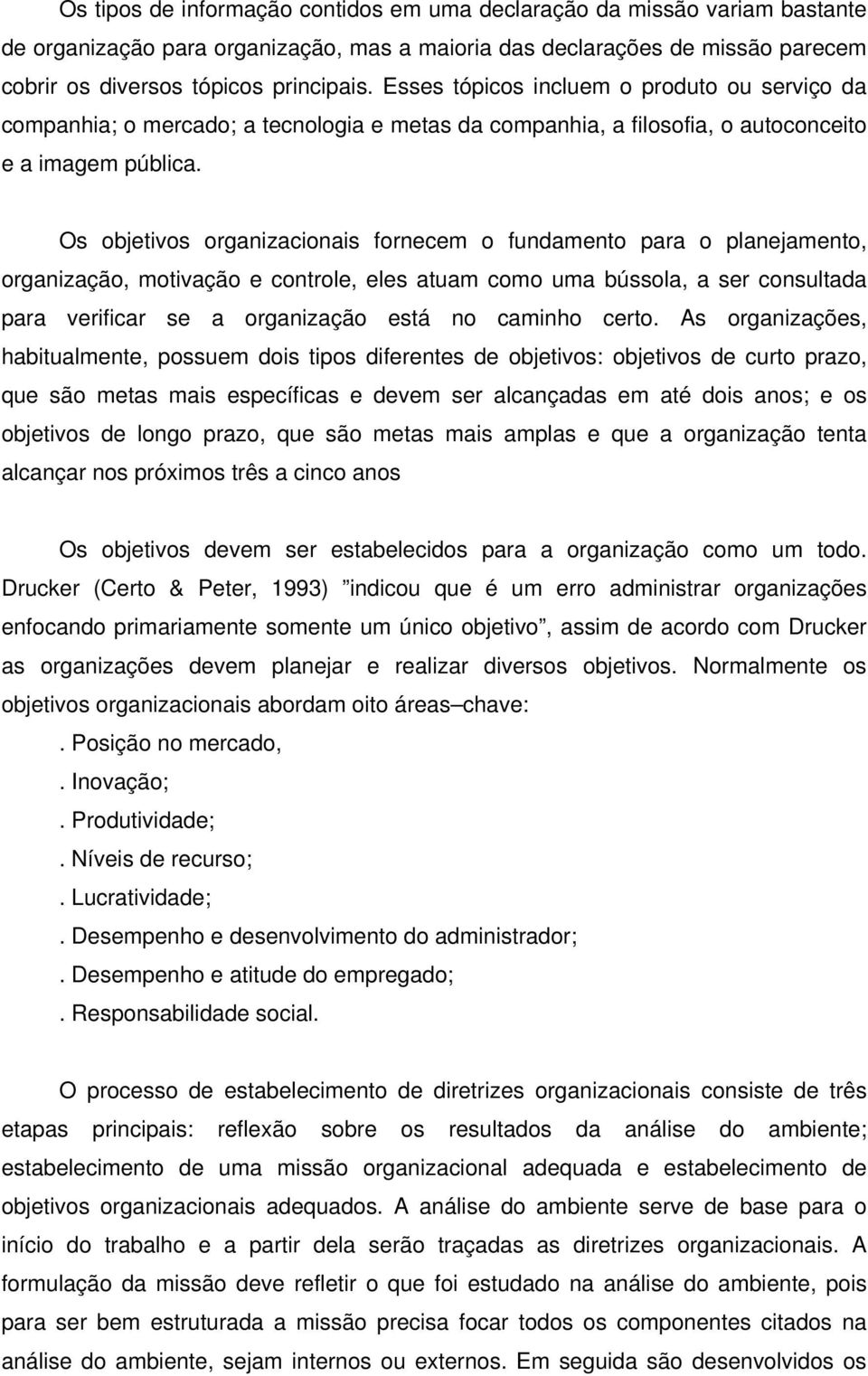 Os objetivos organizacionais fornecem o fundamento para o planejamento, organização, motivação e controle, eles atuam como uma bússola, a ser consultada para verificar se a organização está no