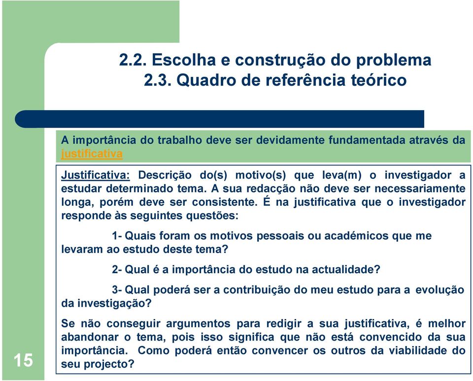 É na justificativa que o investigador responde às seguintes questões: 1- Quais foram os motivos pessoais ou académicos que me levaram ao estudo deste tema?