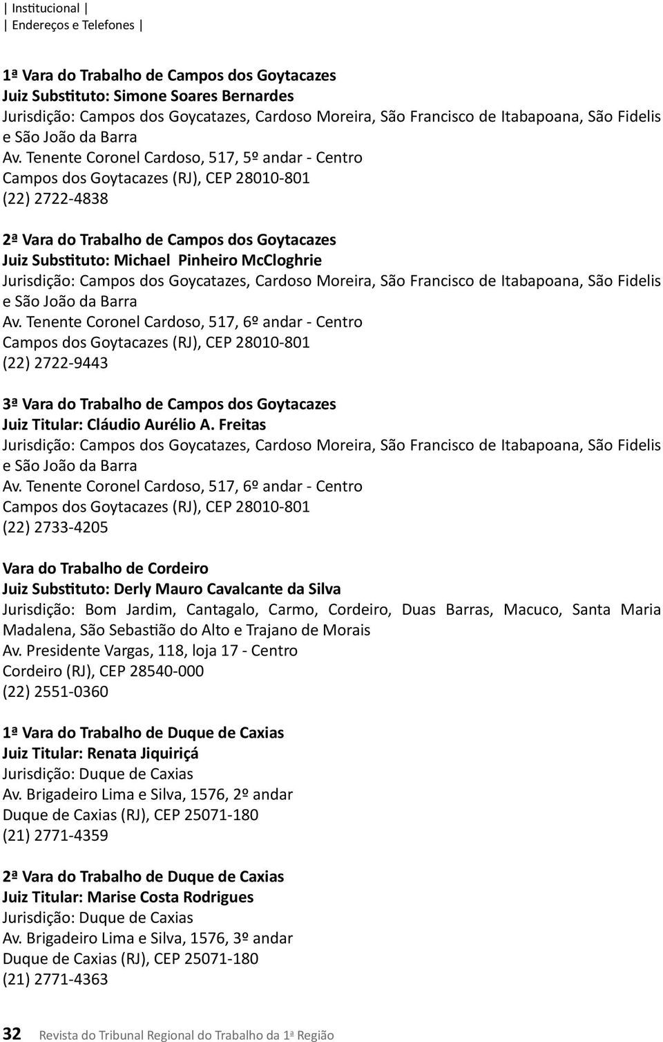 Jurisdição: Campos dos Goycatazes, Cardoso Moreira, São Francisco de Itabapoana, São Fidelis e São João da Barra Av.