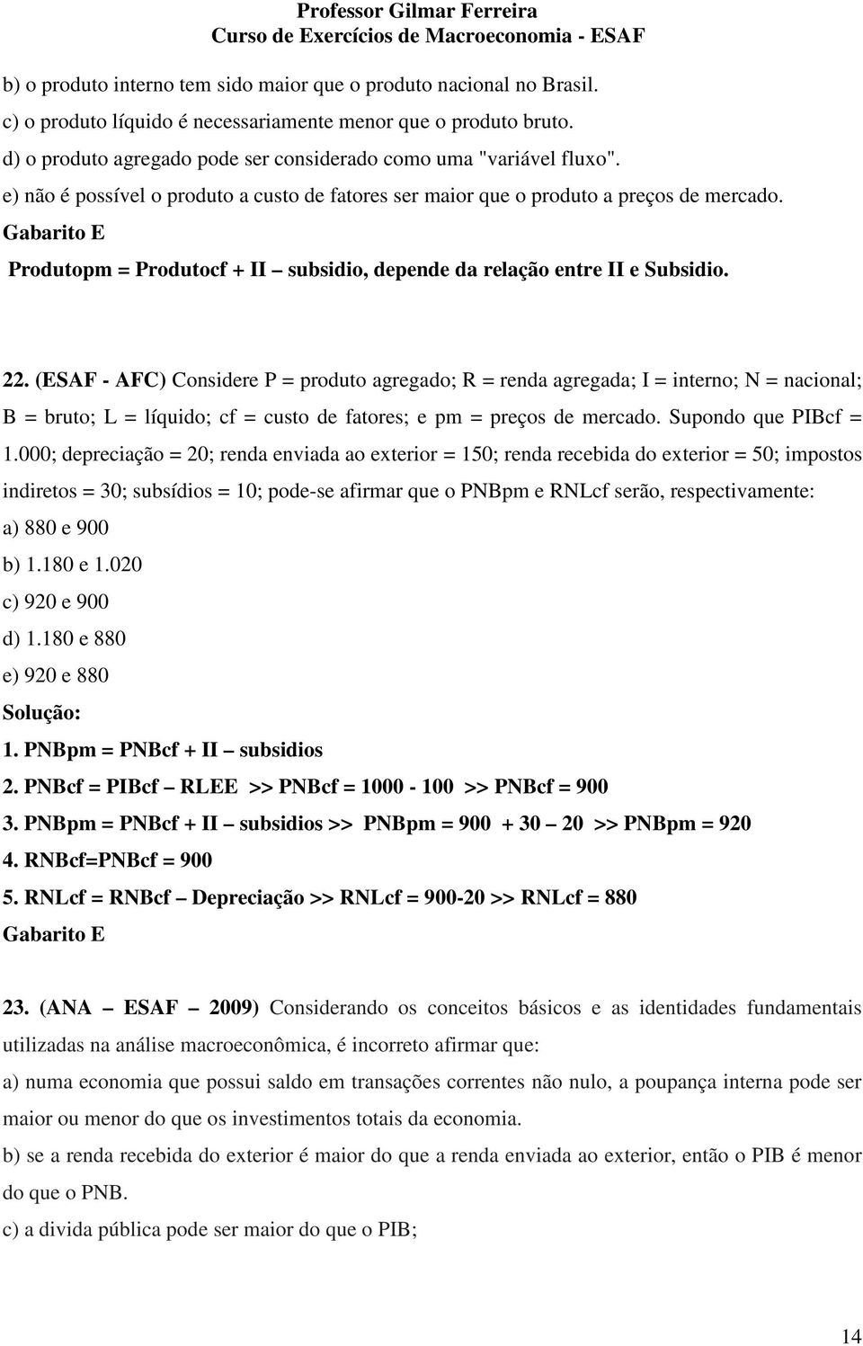 Gabarito E Produtopm = Produtocf + II subsidio, depende da relação entre II e Subsidio. 22.