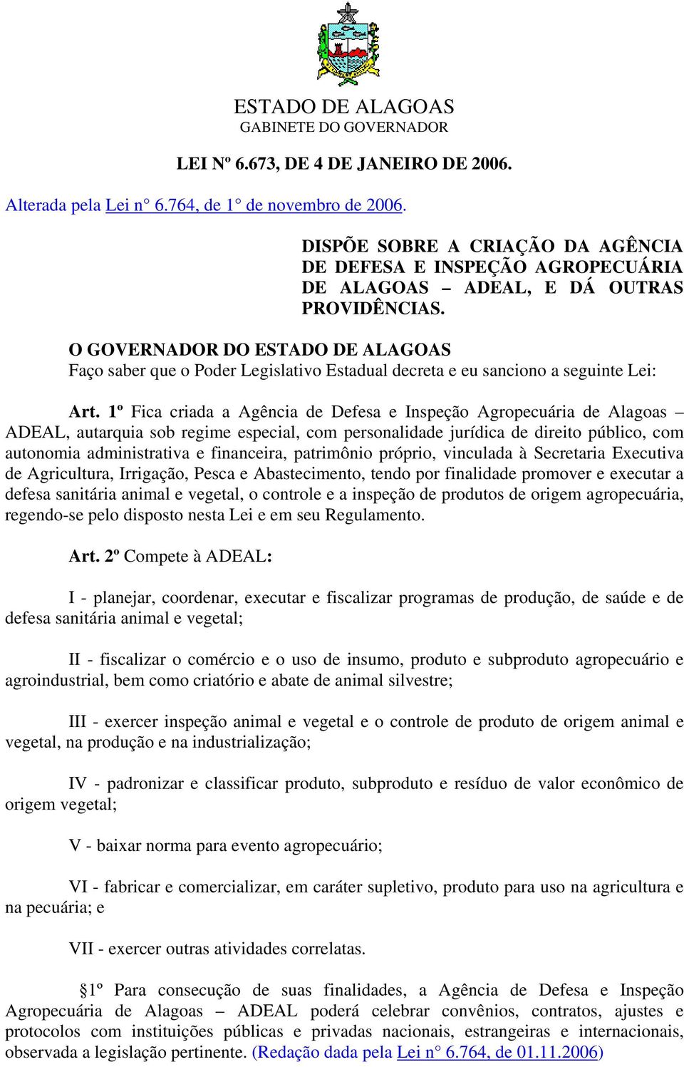 O GOVERNADOR DO ESTADO DE ALAGOAS Faço saber que o Poder Legislativo Estadual decreta e eu sanciono a seguinte Lei: Art.