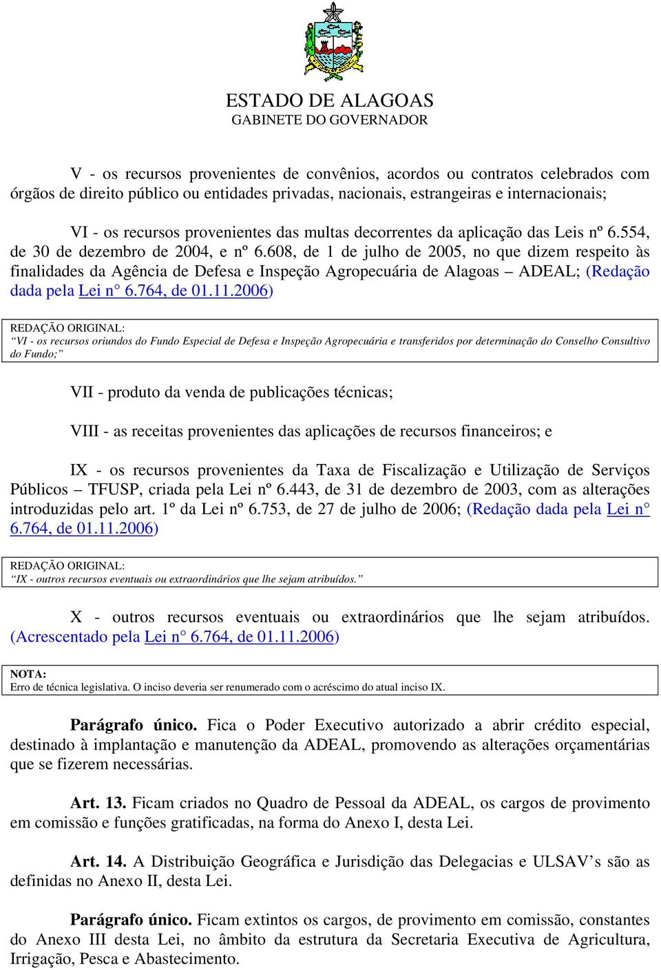 608, de 1 de julho de 2005, no que dizem respeito às finalidades da Agência de Defesa e Inspeção Agropecuária de Alagoas ADEAL; (Redação dada pela Lei n 6.764, de 01.11.