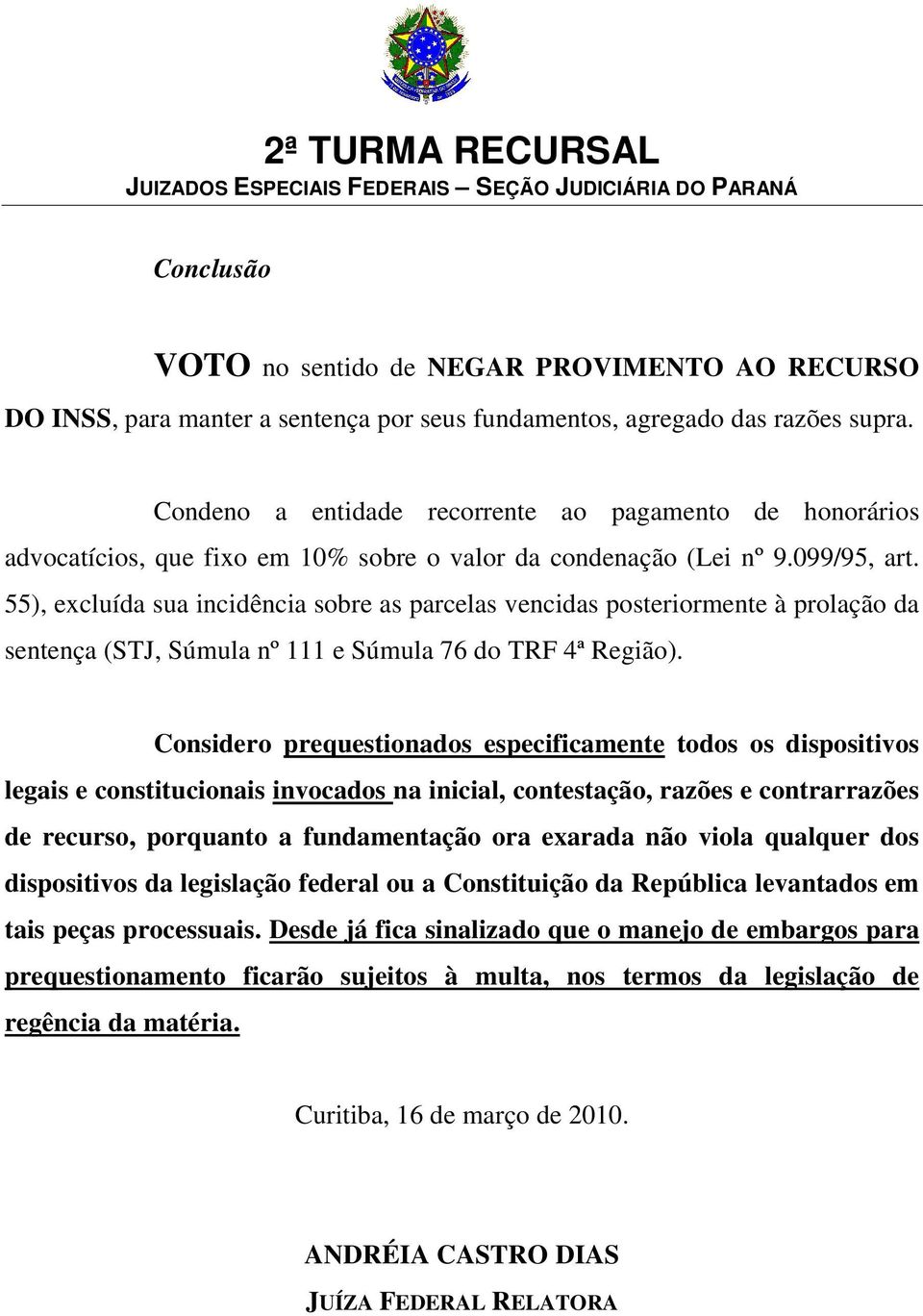 55), excluída sua incidência sobre as parcelas vencidas posteriormente à prolação da sentença (STJ, Súmula nº 111 e Súmula 76 do TRF 4ª Região).