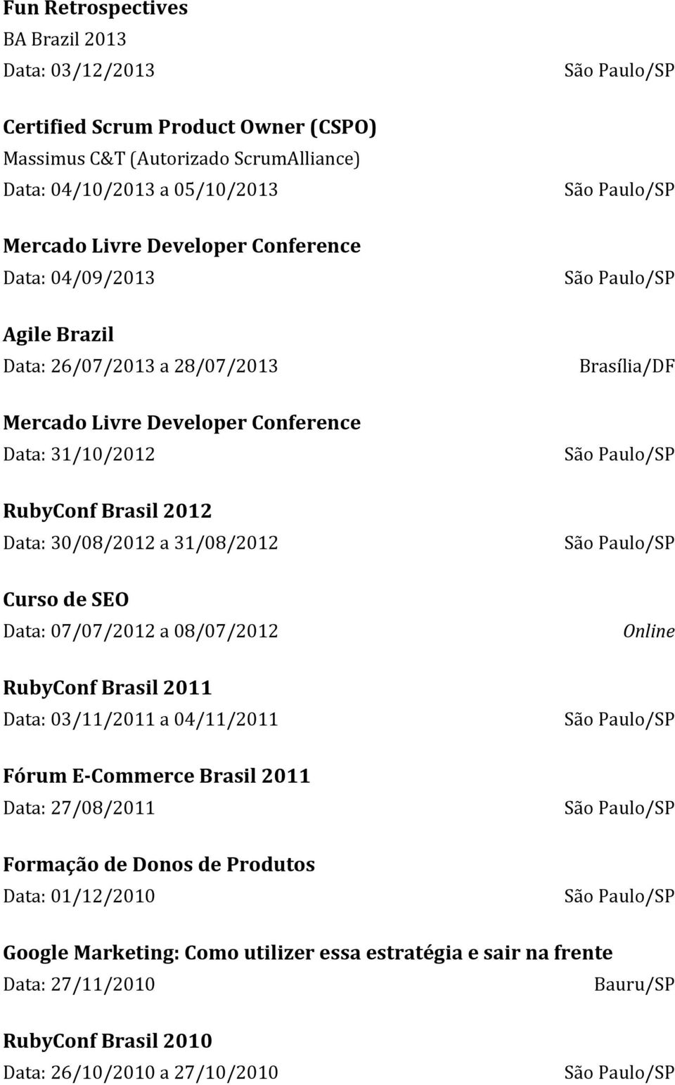 a 08/07/2012 RubyConf Brasil 2011 Data: 03/11/2011 a 04/11/2011 Fórum E-Commerce Brasil 2011 Data: 27/08/2011 Formação de Donos de Produtos Data: 01/12/2010