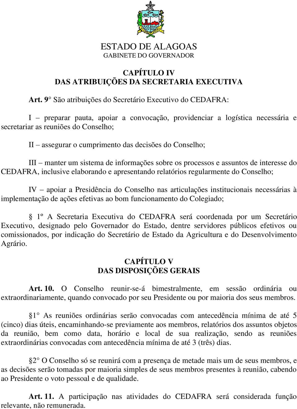 decisões do Conselho; III manter um sistema de informações sobre os processos e assuntos de interesse do CEDAFRA, inclusive elaborando e apresentando relatórios regularmente do Conselho; IV apoiar a