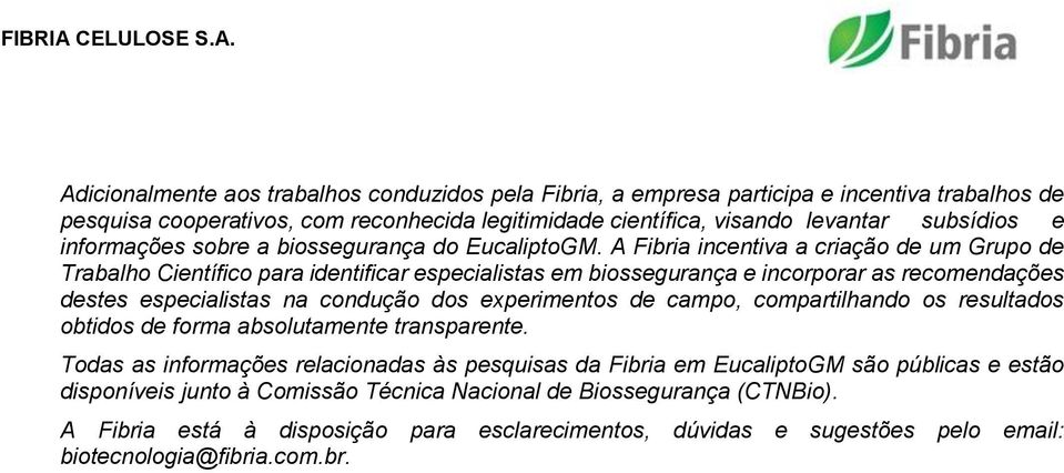 A Fibria incentiva a criação de um Grupo de Trabalho Científico para identificar especialistas em biossegurança e incorporar as recomendações destes especialistas na condução dos experimentos de