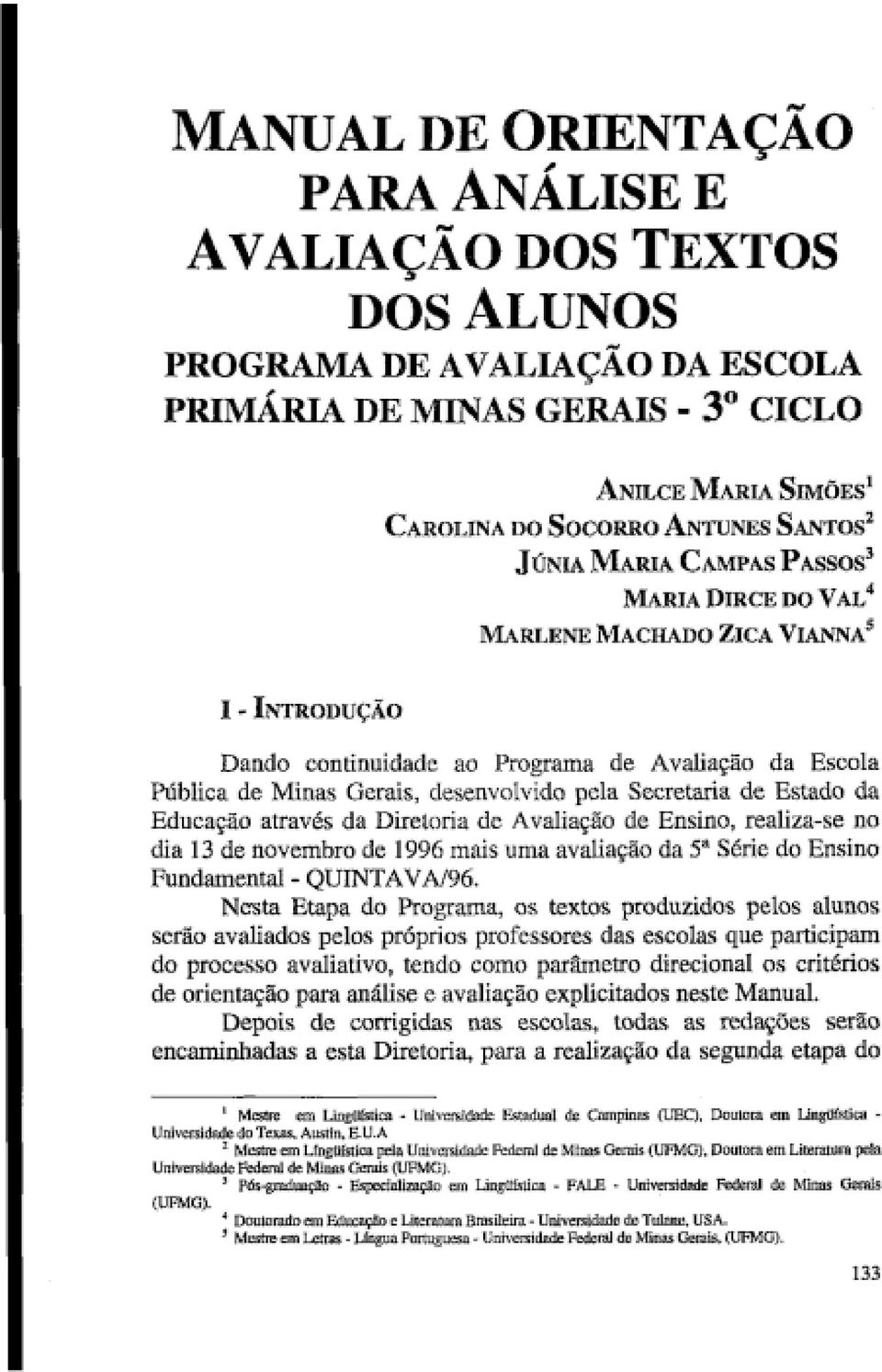 Estado da Educação através da Diretoria de Avaliação de Ensino, realiza-se no dia 13 de novembro de 1996 mais uma avaliação da 5" Série do Ensino Fundamental - QUiNTAVM96.