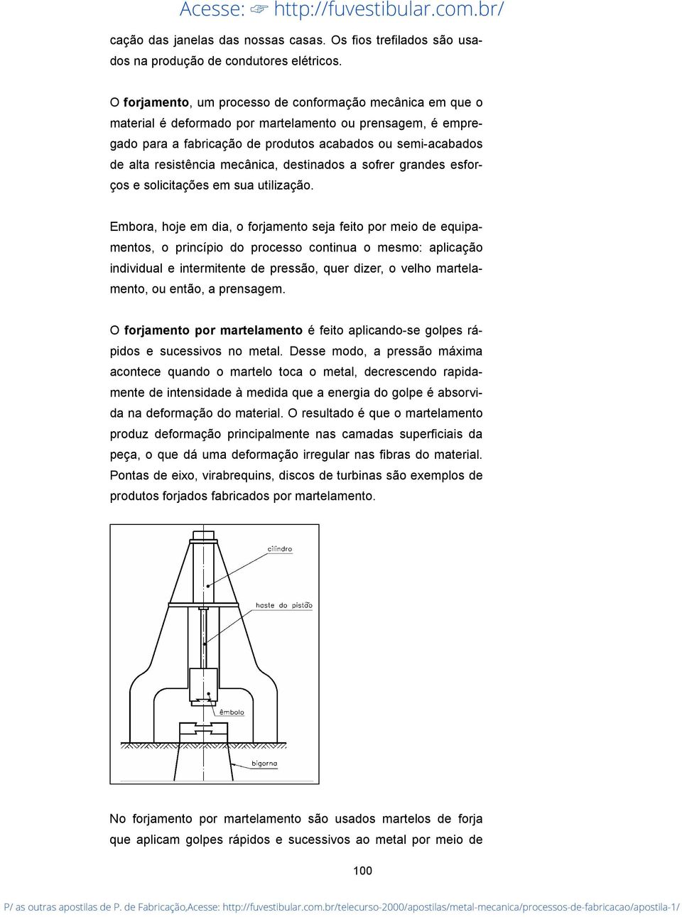 mecânica, destinados a sofrer grandes esforços e solicitações em sua utilização.