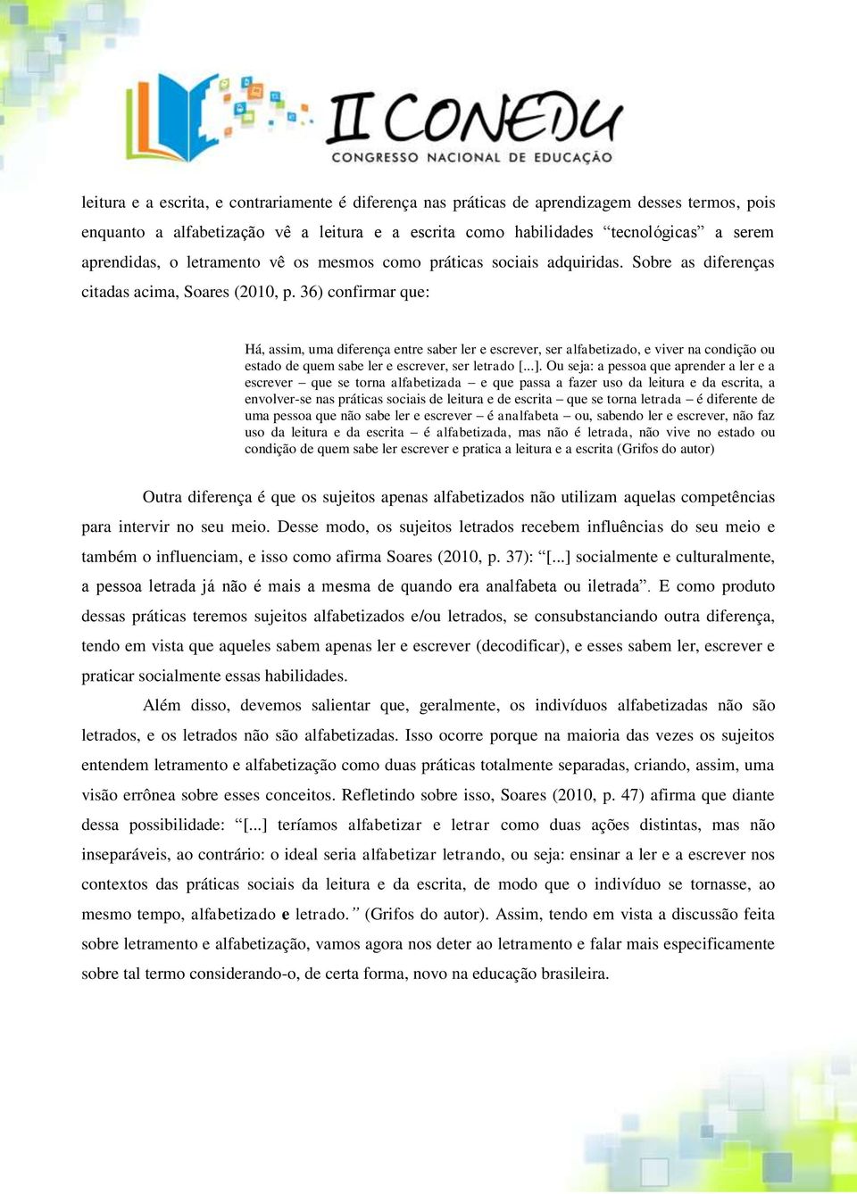 36) confirmar que: Há, assim, uma diferença entre saber ler e escrever, ser alfabetizado, e viver na condição ou estado de quem sabe ler e escrever, ser letrado [...].