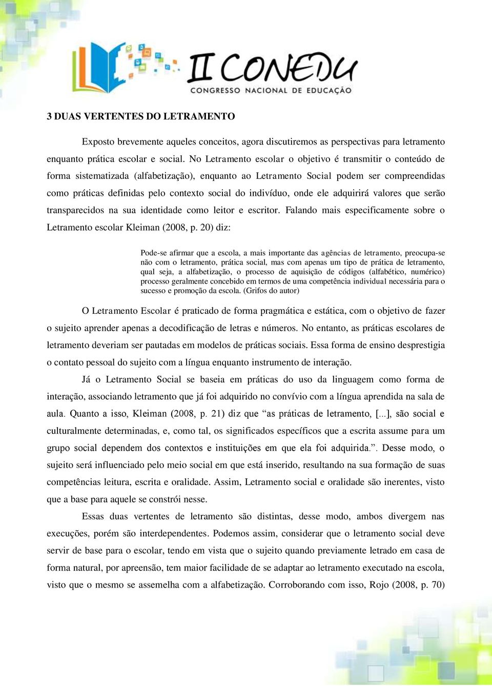 indivíduo, onde ele adquirirá valores que serão transparecidos na sua identidade como leitor e escritor. Falando mais especificamente sobre o Letramento escolar Kleiman (2008, p.