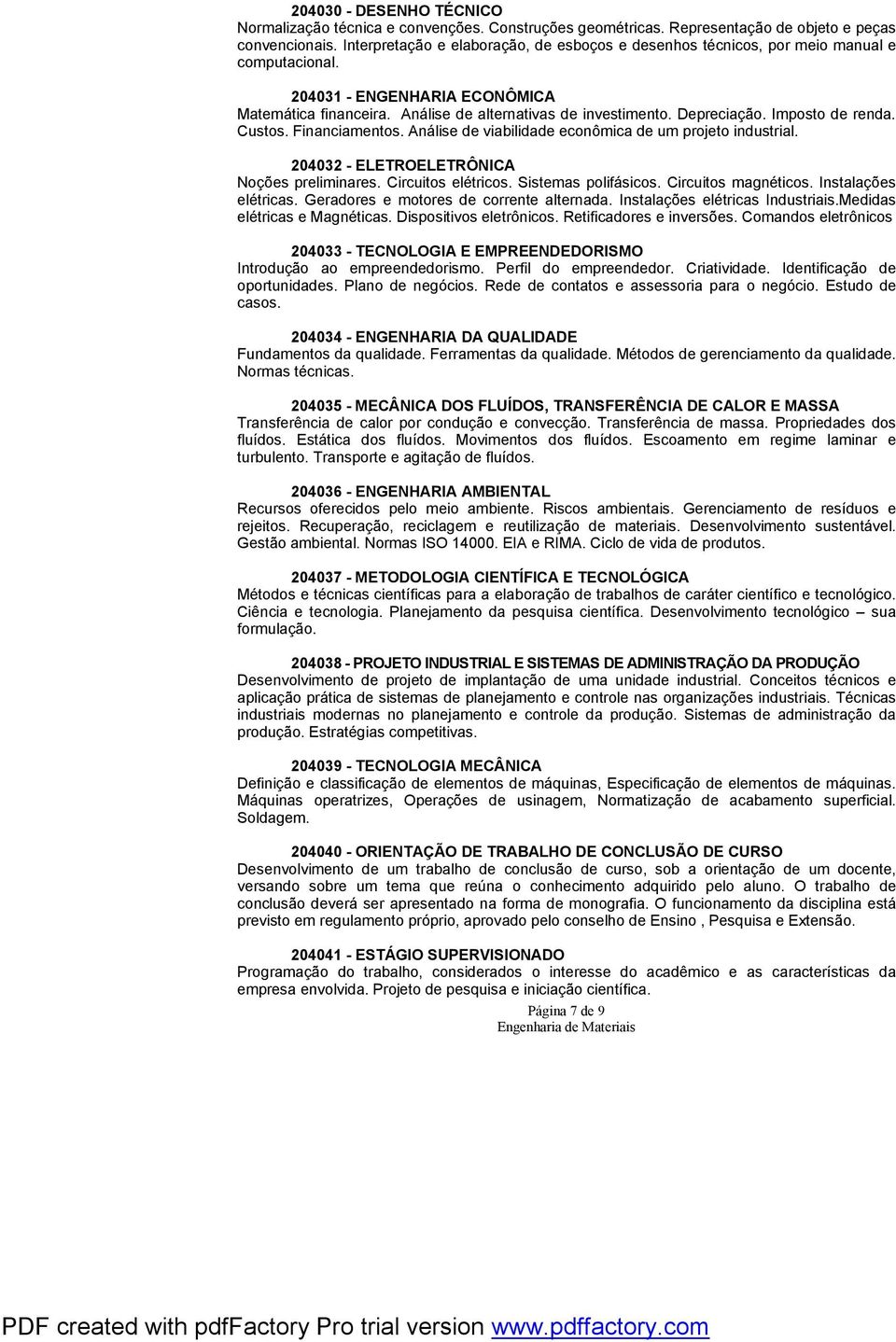 Imposto de renda. Custos. Financiamentos. Análise de viabilidade econômica de um projeto industrial. 0403 - ELETROELETRÔNICA Noções preliminares. Circuitos elétricos. Sistemas polifásicos.