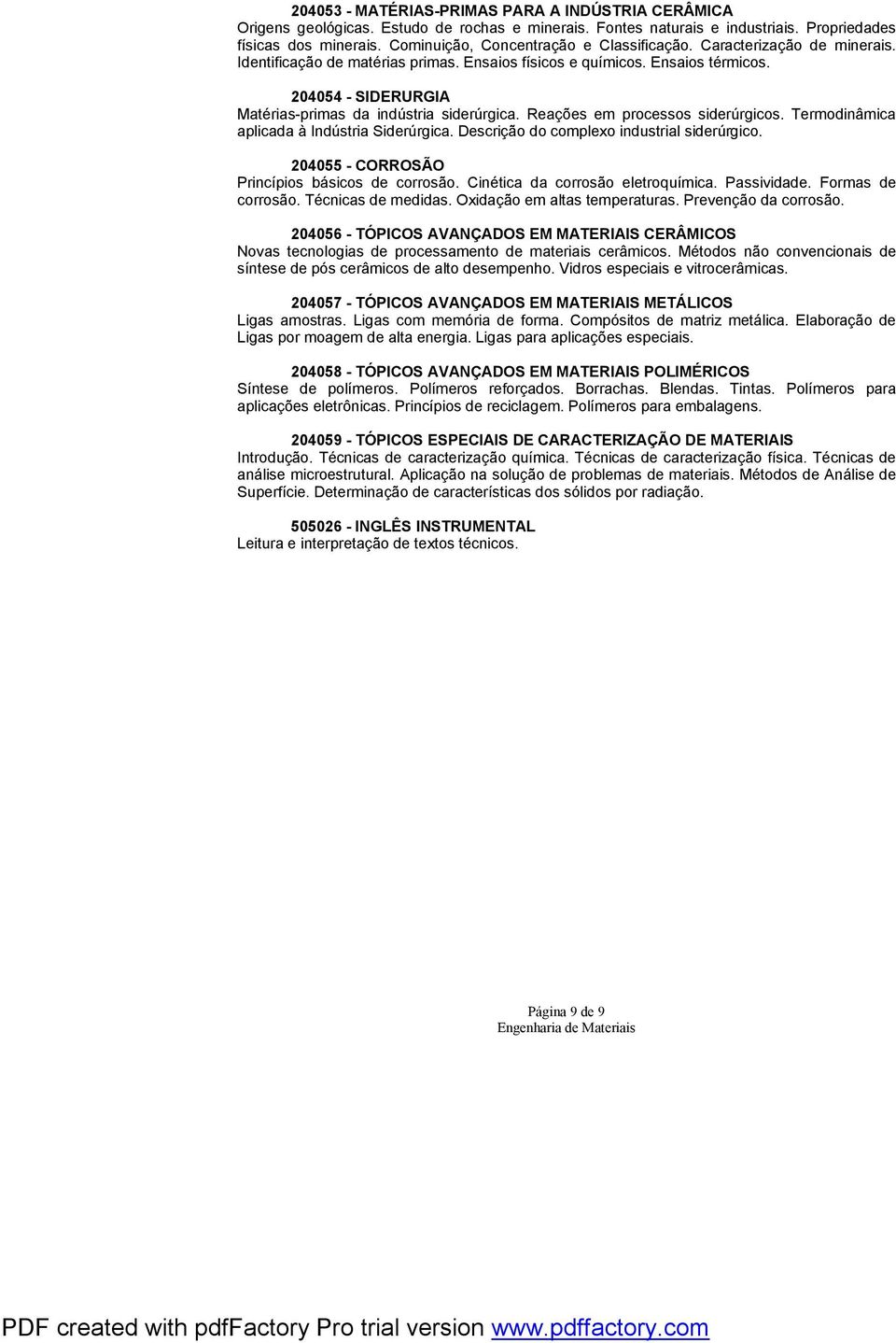 04054 - SIDERURGIA Matérias-primas da indústria siderúrgica. Reações em processos siderúrgicos. Termodinâmica aplicada à Indústria Siderúrgica. Descrição do complexo industrial siderúrgico.