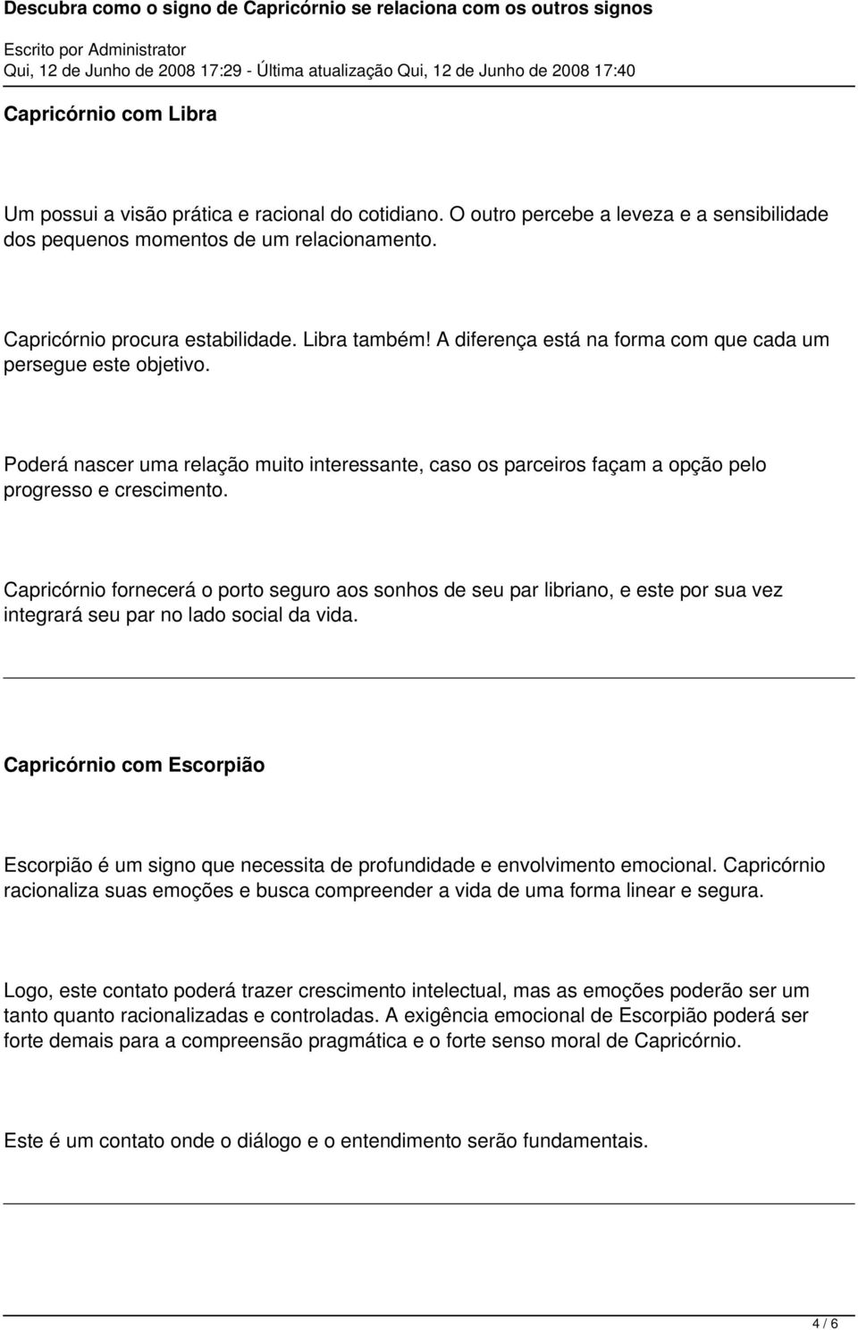 Capricórnio fornecerá o porto seguro aos sonhos de seu par libriano, e este por sua vez integrará seu par no lado social da vida.