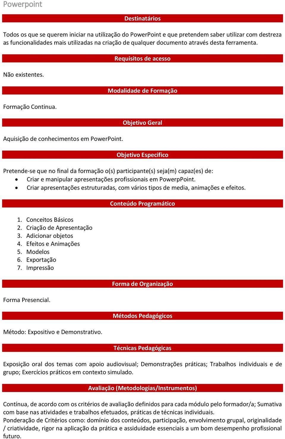 Requisitos de acesso Modalidade de Formação Objetivo Geral Objetivo Especifico Pretende-se que no final da formação o(s) participante(s) seja(m) capaz(es) de: Criar e manipular apresentações