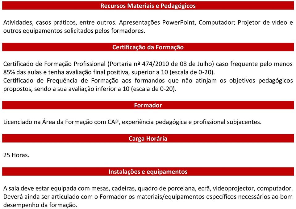 0-20). Certificado de Frequência de Formação aos formandos que não atinjam os objetivos pedagógicos propostos, sendo a sua avaliação inferior a 10 (escala de 0-20).