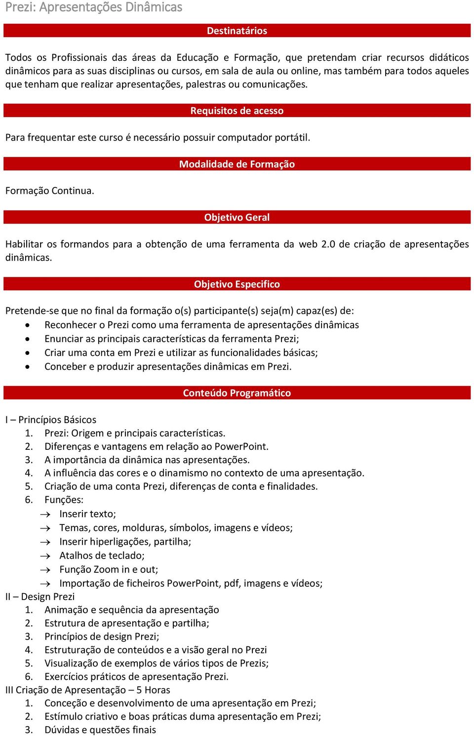 Requisitos de acesso Para frequentar este curso é necessário possuir computador portátil. Formação Continua.