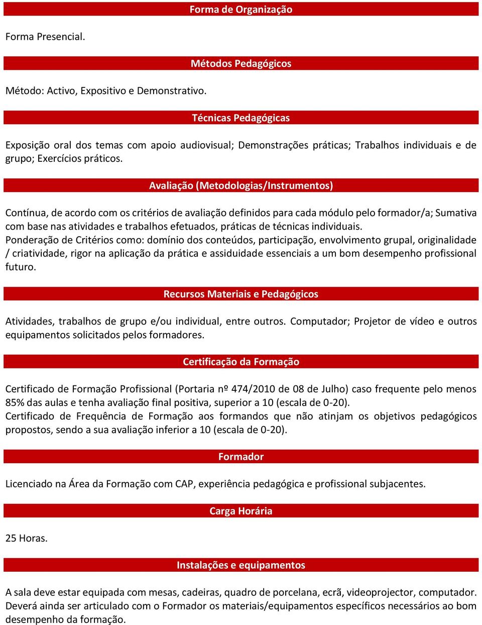 Avaliação (Metodologias/Instrumentos) Contínua, de acordo com os critérios de avaliação definidos para cada módulo pelo formador/a; Sumativa com base nas atividades e trabalhos efetuados, práticas de